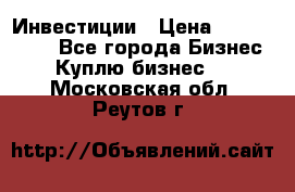 Инвестиции › Цена ­ 2 000 000 - Все города Бизнес » Куплю бизнес   . Московская обл.,Реутов г.